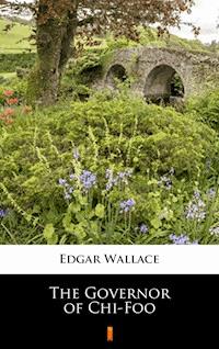 The Governor of Chi-Foo - Edgar Wallace - E-Book