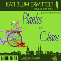 Planlos ins Chaos - Kati Blum ermittelt - Krimikomödie, Band 3 (ungekürzt) - Birgit Gruber - Hörbuch