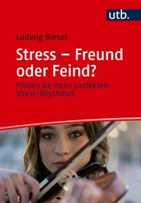 Stress – Freund oder Feind? - Ludwig Bieser - E-Book