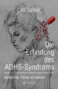 Die Erfindung des ADHS-Syndroms - Lutz Spilker - E-Book