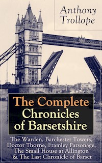 The Complete Chronicles of Barsetshire: The Warden, Barchester Towers, Doctor Thorne, Framley Parsonage, The Small House at Allington & The Last Chronicle of Barset - Anthony Trollope - E-Book