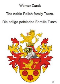 The noble Polish family Turzo. Die adlige polnische Familie Turzo. - Werner Zurek - E-Book