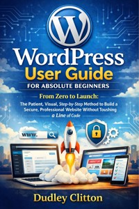 WordPress User Guide For Absolute Beginners - Dudley Clitton - E-Book