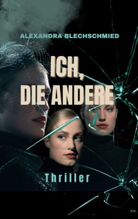 Ich, die Andere - Alexandra Blechschmied - E-Book