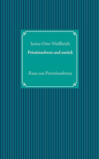 Privatinsolvenz und zurück - Heinz-Otto Weißbrich - E-Book