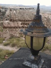 Märchensammlung eines demenzkranken Professors - Maria Rohrbach - E-Book