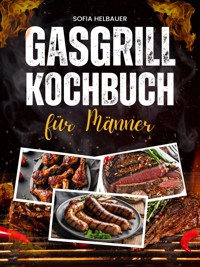 Gasgrill Kochbuch für Männer - Sofia Helbauer - E-Book