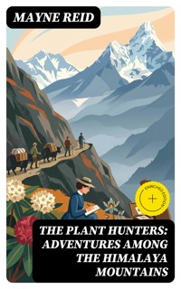 The Plant Hunters: Adventures Among the Himalaya Mountains - Mayne Reid - E-Book