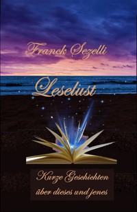 Leselust – Kurze Geschichten über dieses und jenes - Franck Sezelli - E-Book