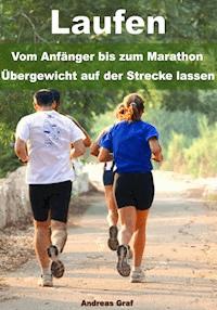 Laufen - Vom Anfänger bis zum Marathon - Übergewicht auf der Strecke lassen - Andreas Graf - E-Book