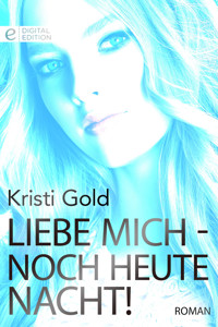 Liebe mich - noch heute Nacht! - Kristi Gold - E-Book