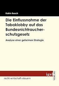 Die Einflussnahme der Tabaklobby auf das Bundesnichtraucherschutzgesetz - Katrin Busch - E-Book