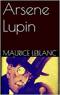 Arsene Lupin - Leblanc Maurice - E-Book