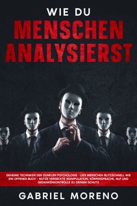 Wie du Menschen analysierst: Geheime Techniken der Dunklen Psychologie - Lies Menschen blitzschnell wie ein offenes Buch – nutze verdeckte Manipulation, Körpersprache, NLP und Gedankenkontrolle zu deinem Schutz. - Gabriel Moreno - E-Book