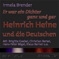 Er war ein Dichter ganz und gar - Heinrich Heine und die Deutschen - Irmela Brender - Hörbuch