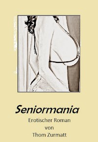 Seniormania I - Thom Zurmatt - E-Book