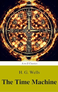 The Time Machine (Best Navigation, Active TOC) (A to Z Classics) - H G Wells - E-Book