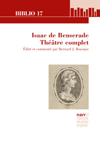 Isaac de Benserade. Théâtre complet - Bernard J. Bourque - E-Book