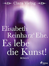 Elisabeth Reinharz' Ehe. Es lebe die Kunst! - Clara Viebig - E-Book