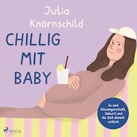 Chillig mit Baby: So sind Schwangerschaft, Geburt und die Zeit danach wirklich - Julia Knörnschild - Hörbuch