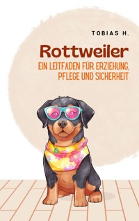 Rottweiler - ein Leitfaden für Erziehung, Pflege und Sicherheit - Tobias Hopfmüller - E-Book