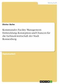 Kommunales Facility Management. Entwicklung, Konzeption und Chancen für die Gebäudewirtschaft der Stadt Ronnenberg - Dieter Bohn - E-Book