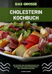 Das große Cholesterin Kochbuch: 200 leckere und gesunde Rezepte zur Senkung des Cholesterinspiegels inkl. Nährwertangaben - Clarissa Lorenz - E-Book