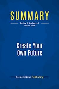 Summary: Create Your Own Future - BusinessNews Publishing - E-Book