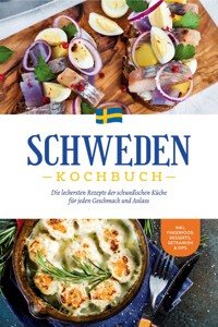Schweden Kochbuch: Die leckersten Rezepte der schwedischen Küche für jeden Geschmack und Anlass - inkl. Fingerfood, Desserts, Getränken & Dips - Christina Nyberg - E-Book
