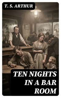 Ten Nights in a Bar Room - T.S. Arthur - E-Book