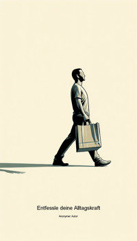 Entfessle deine Alltagskraft - Anonymer Autor - E-Book