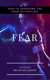 Fear: How to Overcome the Fear of Fighting - Bryan Keyleader - E-Book