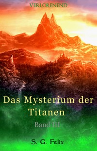 Das Mysterium der Titanen - S. G. Felix - E-Book