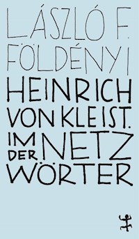 Heinrich von Kleist. Im Netz der Wörter - László F. Földenyi - E-Book