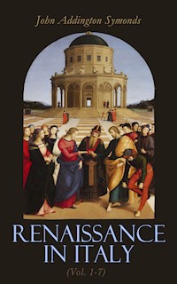 Renaissance in Italy (Vol. 1-7) - John Addington Symonds - E-Book