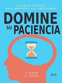 Domine Su Paciencia: Una Guía Práctica Para Gestionar Sus Habilidades - Dr. Costa P - E-Book