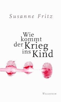 Wie kommt der Krieg ins Kind - Susanne Fritz - E-Book