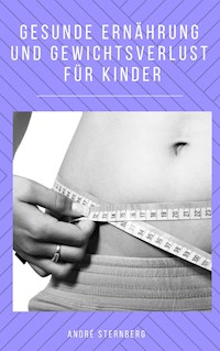 Gesunde Ernährung und Gewicht Verlust für Kinder - Andre Sternberg - E-Book