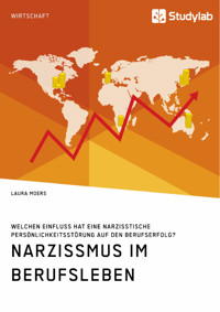 Narzissmus im Berufsleben. Welchen Einfluss hat eine narzisstische Persönlichkeitsstörung auf den Berufserfolg? - Laura Moers - E-Book