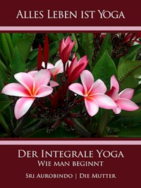 Der Integrale Yoga - Sri Aurobindo - E-Book