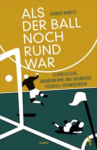 Als der Ball noch rund war - Rainer Moritz - E-Book