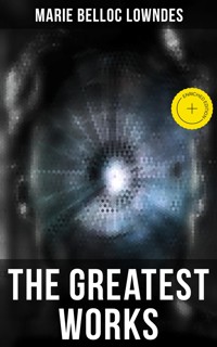 The Greatest Works of Marie Belloc Lowndes - Marie Belloc Lowndes - E-Book
