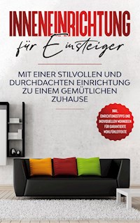 Inneneinrichtung für Einsteiger: Mit einer stilvollen und durchdachten Einrichtung zu einem gemütlichen Zuhause - inkl. Einrichtungstipps und individuellen Wohnideen für garantierte Wohlfühleffekte - Antje Martens - E-Book