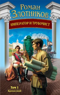 Император и трубочист. Том 1. Крепостной - Роман Злотников - E-Book