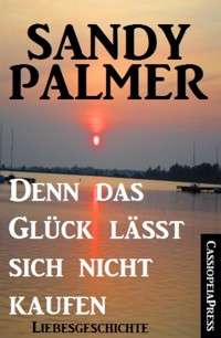 Denn das Glück lässt sich nicht kaufen: Liebesgeschichte - Sandy Palmer - E-Book