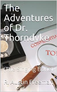The Adventures of Dr. Thorndyke / (The Singing Bone) - R. Austin Freeman - E-Book