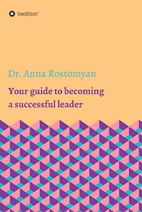 Your guide to becoming a successful leader - Dr. Anna Rostomyan - E-Book