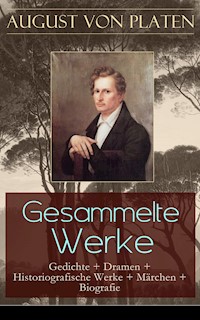 Gesammelte Werke: Gedichte + Dramen + Historiografische Werke + Märchen + Biografie - August von Platen - E-Book