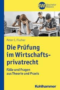 Die Prüfung im Wirtschaftsprivatrecht - Peter C. Fischer - E-Book