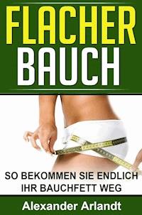 Flacher Bauch - Alexander Arlandt - E-Book